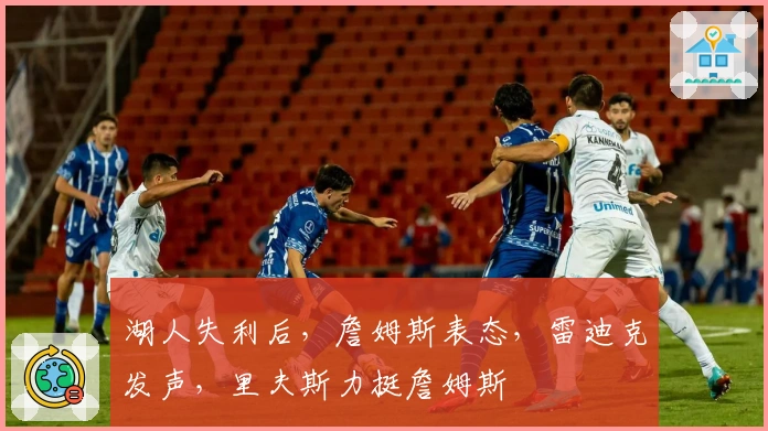 湖人失利后，詹姆斯表态，雷迪克发声，里夫斯力挺詹姆斯