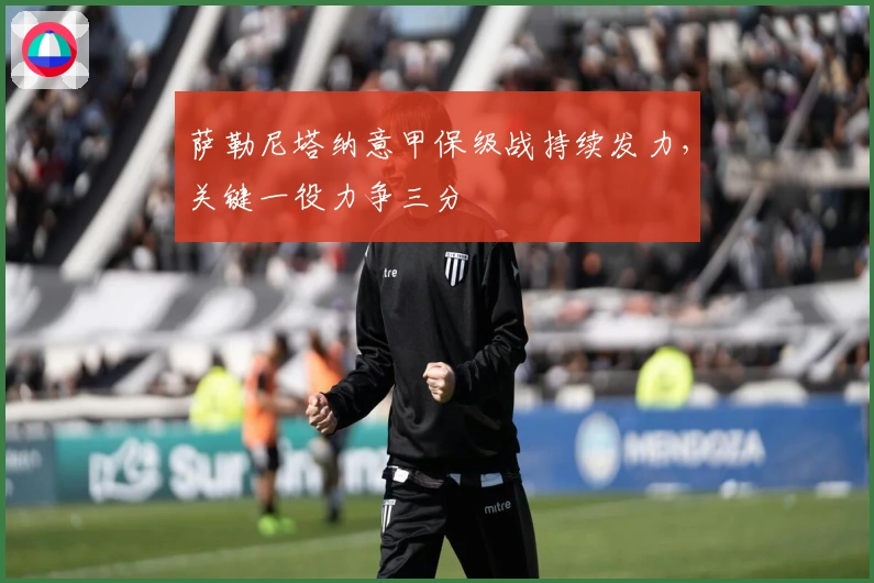 萨勒尼塔纳意甲保级战持续发力，关键一役力争三分