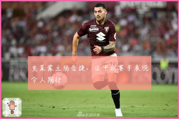 克莱蒙主场告捷，法甲新赛季表现令人期待