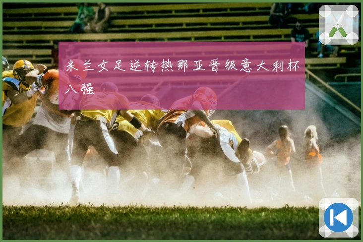 米兰女足逆转热那亚晋级意大利杯八强